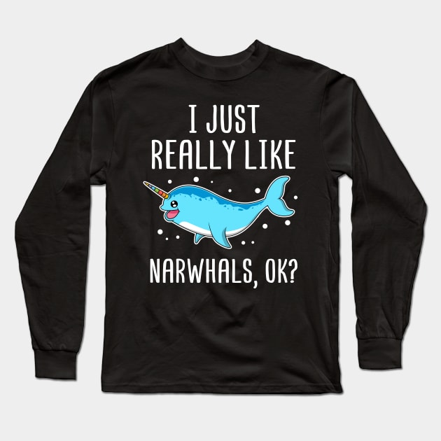 I Just Really Like Narwhals OK? Gift for Narwhal Lover Long Sleeve T-Shirt by HCMGift